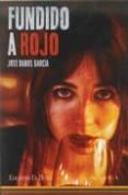 fundido a rojo-jose daniel garcia-9788494532917 fundido a rojo-jose daniel garcia-9788494532917