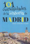 101 curiosidades de la historia de madrid-angel sanchez crespo-9788494829017 101 curiosidades de la historia de madrid-angel sanchez crespo-9788494829017