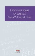 lecciones sobre la estetica-georg wilhelm friedrich hegel-9788495994417 lecciones sobre la estetica-georg wilhelm friedrich hegel-9788495994417