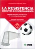 la resistencia circuitos de entrenamiento: materiales adecuados para la formacion de tecnicos deportivos en futbol-ivan rafael diaz infantes-antonio s. piernas cardenas-9788497293617 la resistencia circuitos de entrenamiento: materiales adecuados para la formacion de tecnicos deportivos en futbol-ivan rafael diaz infantes-antonio s. piernas cardenas-9788497293617
