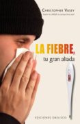 la fiebre: tu gran aliada-christopher vasey-9788497776417 la fiebre: tu gran aliada-christopher vasey-9788497776417