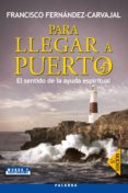 para llegar a puerto: el sentido de la ayuda espiritual-francisco fernandez-carvajal-9788498403817 para llegar a puerto: el sentido de la ayuda espiritual-francisco fernandez-carvajal-9788498403817