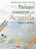 preparado para pintar: paisajes costeros a la acurela-tony cowlishaw-9788498742817 preparado para pintar: paisajes costeros a la acurela-tony cowlishaw-9788498742817