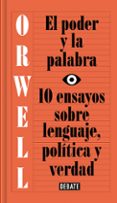 el poder y la palabra: 10 ensayos sobre lenguaje, politica y verdad-george orwell-9788499927817 el poder y la palabra: 10 ensayos sobre lenguaje, politica y verdad-george orwell-9788499927817