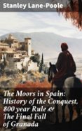 Libros de audio gratis torrents descargar THE MOORS IN SPAIN: HISTORY OF THE CONQUEST, 800 YEAR RULE & THE FINAL FALL OF GRANADA  (edición en inglés) (Literatura española)