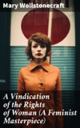 A VINDICATION OF THE RIGHTS OF WOMAN (A FEMINIST MASTERPIECE)  (edición en inglés)