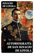 Ebook kostenlos epub descargar AUTOBIOGRAFÍA DE SAN IGNACIO DE LOYOLA 8596547735427 