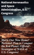 Libros gratis para descargar en línea para leer MARS: OUR NEW HOME? - NATIONAL PLAN TO CONQUER THE RED PLANET (OFFICIAL STRATEGIES OF NASA & U.S. CONGRESS)
				EBOOK (edición en inglés)
