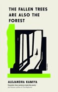 THE FALLEN TREES ARE ALSO THE FOREST