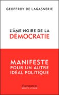 L'ÂME NOIRE DE LA DÉMOCRATIE. MANIFESTE POUR UN AUTRE IDÉAL POLITIQUE