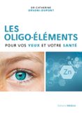 LES OLIGO-ÉLÉMENTS POUR VOS YEUX ET VOTRE SANTÉ  (edición en francés)