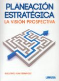 planeacion estrategica: la vision prospectiva-guillermo hijar fernandez-9786070502927 planeacion estrategica: la vision prospectiva-guillermo hijar fernandez-9786070502927