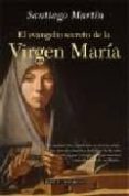 el evangelio secreto de la virgen maria: un manuscrito desconocid o desvela aspectos desconocidos de la vida de cristo y recoge las experiencias mas intimas de su madre-santiago martin-9788408066927 el evangelio secreto de la virgen maria: un manuscrito desconocid o desvela aspectos desconocidos de la vida de cristo y recoge las experiencias mas intimas de su madre-santiago martin-9788408066927