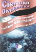 mira a tu alrededor con ojos matematicos (ciencia divulgativa)-jose lorenzo blanco-9788415270027 mira a tu alrededor con ojos matematicos (ciencia divulgativa)-jose lorenzo blanco-9788415270027