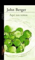 aqui nos vemos-john berger-9788420469027 aqui nos vemos-john berger-9788420469027