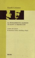 el idealismo: fichte, schelling y hegel (2ª ed) (el pensamiento a leman de kant a heidegger,tomo ii)-eusebi colomer-9788425419027 el idealismo: fichte, schelling y hegel (2ª ed) (el pensamiento a leman de kant a heidegger,tomo ii)-eusebi colomer-9788425419027
