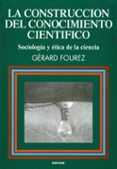 la construccion del conocimiento cientifico: sociologia y etica d e la ciencia (2ª ed.)-gerard fourez-9788427710627 la construccion del conocimiento cientifico: sociologia y etica d e la ciencia (2ª ed.)-gerard fourez-9788427710627