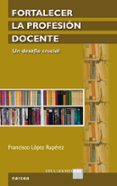 fortalecer la profesion docente-francisco lopez ruperez-9788427720527 fortalecer la profesion docente-francisco lopez ruperez-9788427720527