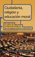 ciudadania, religion y educacion moral: el valor de la libertad r eligiosa en el espacio publico educativo-agustin domingo moratalla-9788428823227 ciudadania, religion y educacion moral: el valor de la libertad r eligiosa en el espacio publico educativo-agustin domingo moratalla-9788428823227