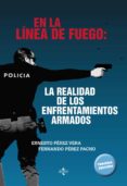 en la línea de fuego: la realidad de los enfrentamientos armados-ernesto perez vera-9788430969227 en la línea de fuego: la realidad de los enfrentamientos armados-ernesto perez vera-9788430969227