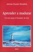 aprender a madurar: un reto para el hombre de hoy-antonio fuentes mendiola-9788432135927 aprender a madurar: un reto para el hombre de hoy-antonio fuentes mendiola-9788432135927