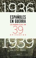 españoles en guerra: la guerra civil en 39 episodios-carlos gil andres-9788434417427 españoles en guerra: la guerra civil en 39 episodios-carlos gil andres-9788434417427