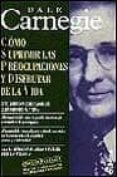 como suprimir las preocupaciones y disfrutar de la vida (3ª ed.)-dale carnegie-9788435017527 como suprimir las preocupaciones y disfrutar de la vida (3ª ed.)-dale carnegie-9788435017527