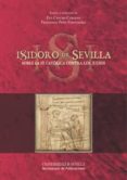 isidoro de sevilla, sobre la fe catolica contra los judios-eva castro caridad-francisco peña fernandez-9788447214327 isidoro de sevilla, sobre la fe catolica contra los judios-eva castro caridad-francisco peña fernandez-9788447214327