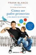 como ser padre primerizo y no morir en el intento-frank blanco-9788466331227 como ser padre primerizo y no morir en el intento-frank blanco-9788466331227