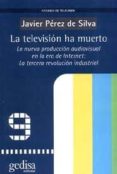 la television ha muerto: la nueva produccion audiovisual en la er a de internet; la tercera revolucion industrial-javier perez de silva-9788474328127 la television ha muerto: la nueva produccion audiovisual en la er a de internet; la tercera revolucion industrial-javier perez de silva-9788474328127