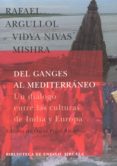 del ganges al mediterraneo: un dialogo entre las culturas de indi a y europa-rafael argullol-vidya nivas mishra-9788478447527 del ganges al mediterraneo: un dialogo entre las culturas de indi a y europa-rafael argullol-vidya nivas mishra-9788478447527