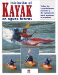 iniciacion al kayak en aguas bravas: todos los conocimientos tecn icos y de equipacion para empezar a practicar-9788479025427 iniciacion al kayak en aguas bravas: todos los conocimientos tecn icos y de equipacion para empezar a practicar-9788479025427