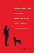 conversa amb el meu gos sobre frança-joan-lluis lluis-9788482644127 conversa amb el meu gos sobre frança-joan-lluis lluis-9788482644127