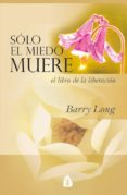 solo el miedo muere: un libro para la liberacion-barry long-9788486797027 solo el miedo muere: un libro para la liberacion-barry long-9788486797027