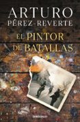 el pintor de batallas-arturo perez reverte-9788490626627 el pintor de batallas-arturo perez reverte-9788490626627