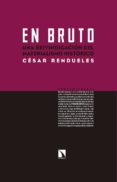 en bruto: una reivindicacion del materialismo historico-cesar rendueles-9788490971727 en bruto: una reivindicacion del materialismo historico-cesar rendueles-9788490971727