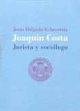 joaquin costa: jurista y sociologo-jesus delgado echeverria-9788491485827 joaquin costa: jurista y sociologo-jesus delgado echeverria-9788491485827