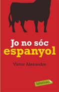jo no soc espanyol-victor alexandre-9788492549627 jo no soc espanyol-victor alexandre-9788492549627