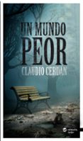 un mundo peor-claudio cerdan-9788494120527 un mundo peor-claudio cerdan-9788494120527