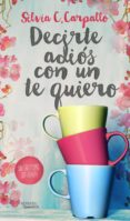 decirte adiós con un te quiero-silvia c. carpallo-9788494358227 decirte adiós con un te quiero-silvia c. carpallo-9788494358227
