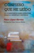 confieso que he leido: 101 comentarios sobre literatura gallega, española y univesal-paco lopez-barxas-9788494702327 confieso que he leido: 101 comentarios sobre literatura gallega, española y univesal-paco lopez-barxas-9788494702327