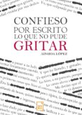 confieso por escrito lo que no pude gritar (ebook)-9788494720727 confieso por escrito lo que no pude gritar (ebook)-9788494720727