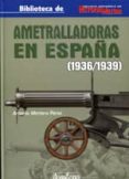 ametralladoras en españa 1936-1939-9788496935327 ametralladoras en españa 1936-1939-9788496935327