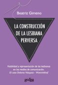 la construccion de la lesbiana perversa: visibilidad y representa cion de las lesbianas en los medios de comunicacion: el caso de dolores vazquez-wanninkhof-beatriz gimeno-9788497843027 la construccion de la lesbiana perversa: visibilidad y representa cion de las lesbianas en los medios de comunicacion: el caso de dolores vazquez-wanninkhof-beatriz gimeno-9788497843027