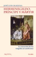 hermenegildo, principe y martir: la conversion de los visigodos a l catolicismo-jose luis olaizola-9788498403527 hermenegildo, principe y martir: la conversion de los visigodos a l catolicismo-jose luis olaizola-9788498403527