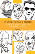 39 escritores y medio-jesus marchamalo-damian flores-9788498411027 39 escritores y medio-jesus marchamalo-damian flores-9788498411027