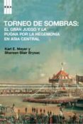 torneo de sombras: el gran juego y la pugna por la hegemonia en a sia central-karl e. meyer-shareen blair brysac-9788498671827 torneo de sombras: el gran juego y la pugna por la hegemonia en a sia central-karl e. meyer-shareen blair brysac-9788498671827