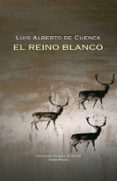 el reino de blanco-luis alberto de cuenca-9788498950427 el reino de blanco-luis alberto de cuenca-9788498950427