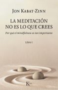 la meditacion no es lo que crees: por que el mindfulness es tan importante-jon kabat-zinn-9788499886527 la meditacion no es lo que crees: por que el mindfulness es tan importante-jon kabat-zinn-9788499886527