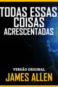 Descargar google books free mac TODAS ESSAS COISAS ACRESCENTADAS
         (edición en portugués) 9788595132627 en español DJVU FB2 de JAMES ALLEN